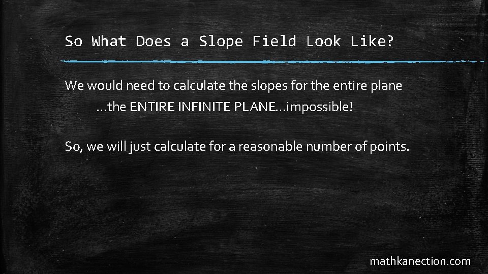 So What Does a Slope Field Look Like? We would need to calculate the