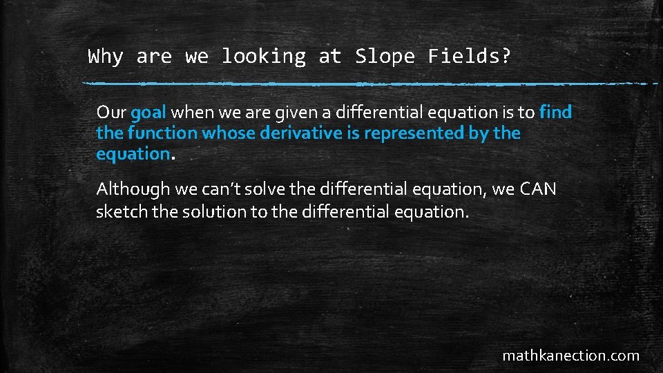 Why are we looking at Slope Fields? Our goal when we are given a