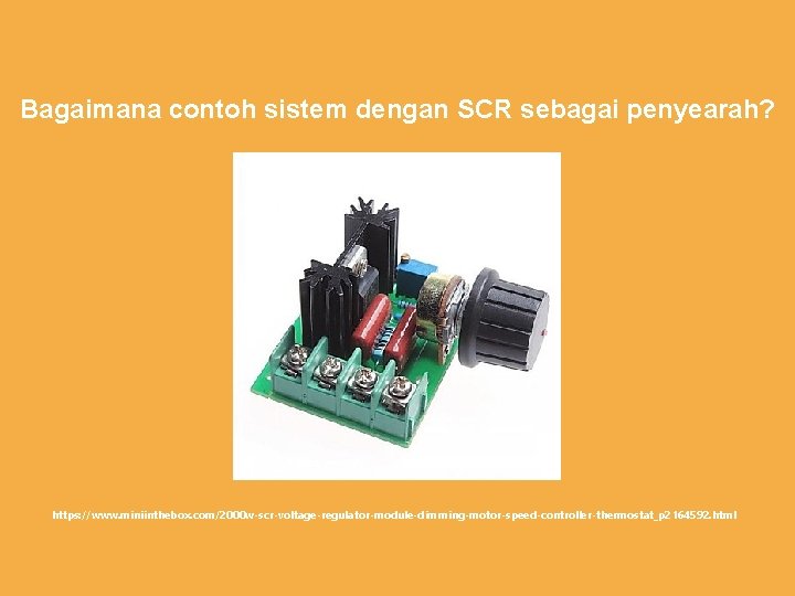 Bagaimana contoh sistem dengan SCR sebagai penyearah? https: //www. miniinthebox. com/2000 w-scr-voltage-regulator-module-dimming-motor-speed-controller-thermostat_p 2164592. html