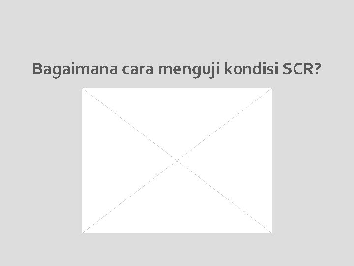 Bagaimana cara menguji kondisi SCR? 