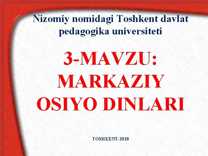 Nizomiy nomidagi Toshkent davlat pedagogika universiteti 3 -MAVZU: MARKAZIY OSIYO DINLARI TOSHKENT-2018 