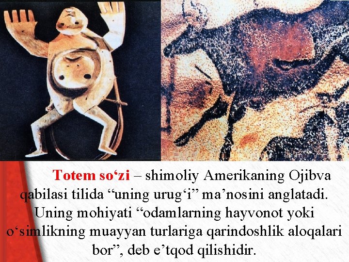 Totem so‘zi – shimoliy Amerikaning Ojibva qabilasi tilida “uning urug‘i” ma’nosini anglatadi. Uning mohiyati