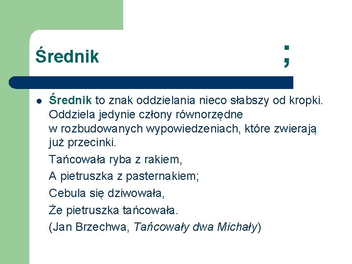 Średnik l ; Średnik to znak oddzielania nieco słabszy od kropki. Oddziela jedynie człony