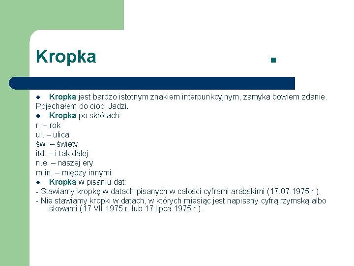 Kropka . Kropka jest bardzo istotnym znakiem interpunkcyjnym, zamyka bowiem zdanie. Pojechałem do cioci