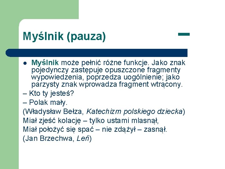 Myślnik (pauza) – Myślnik może pełnić różne funkcje. Jako znak pojedynczy zastępuje opuszczone fragmenty