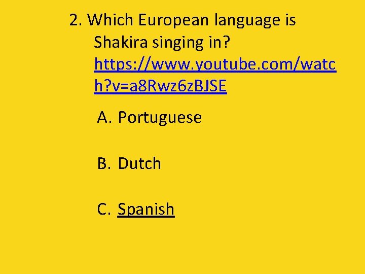 2. Which European language is Shakira singing in? https: //www. youtube. com/watc h? v=a