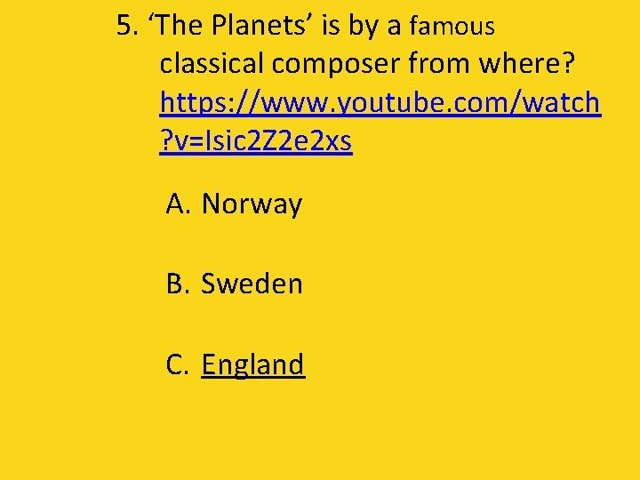 5. ‘The Planets’ is by a famous classical composer from where? https: //www. youtube.