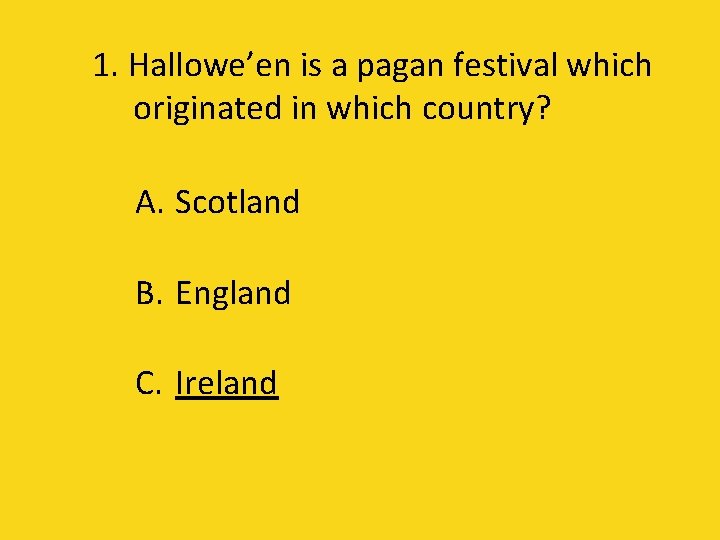 1. Hallowe’en is a pagan festival which originated in which country? A. Scotland B.