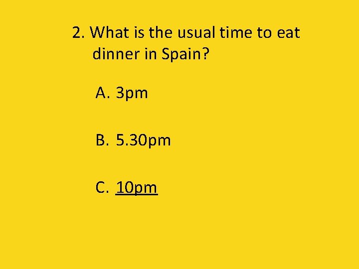 2. What is the usual time to eat dinner in Spain? A. 3 pm