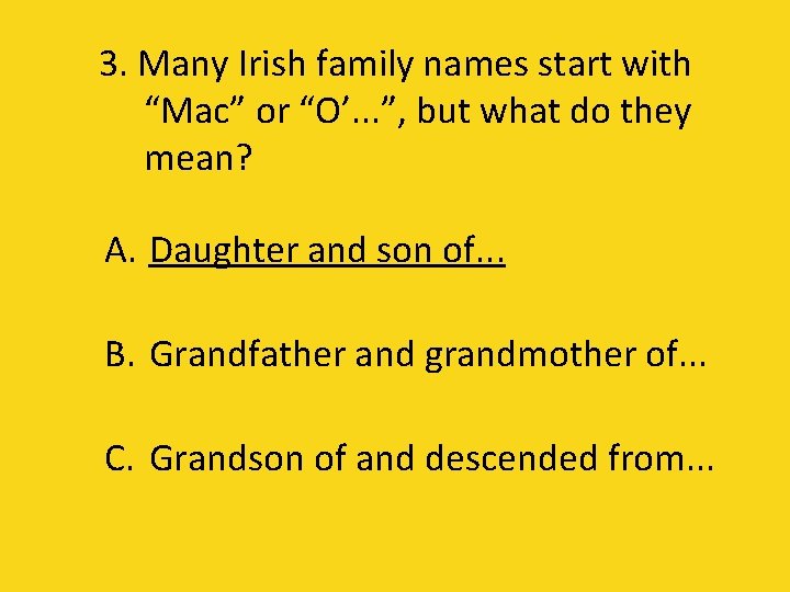 3. Many Irish family names start with “Mac” or “O’. . . ”, but