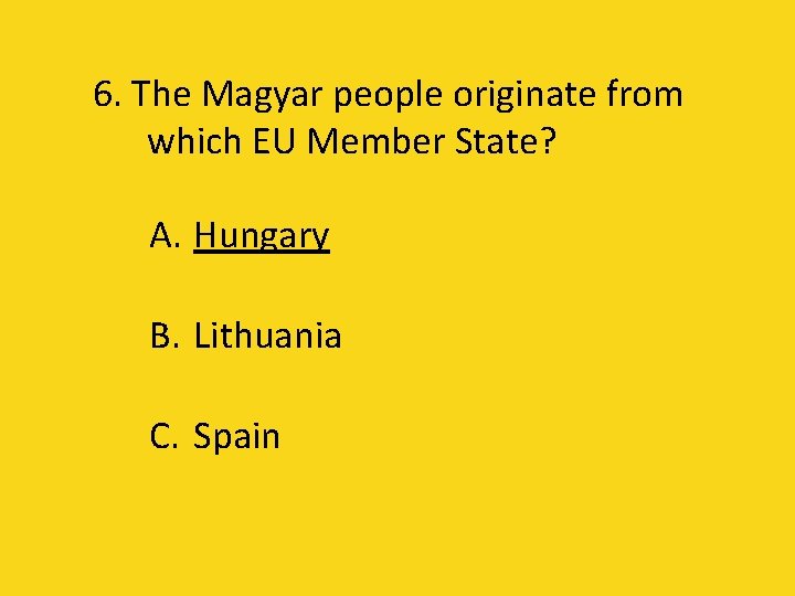 6. The Magyar people originate from which EU Member State? A. Hungary B. Lithuania