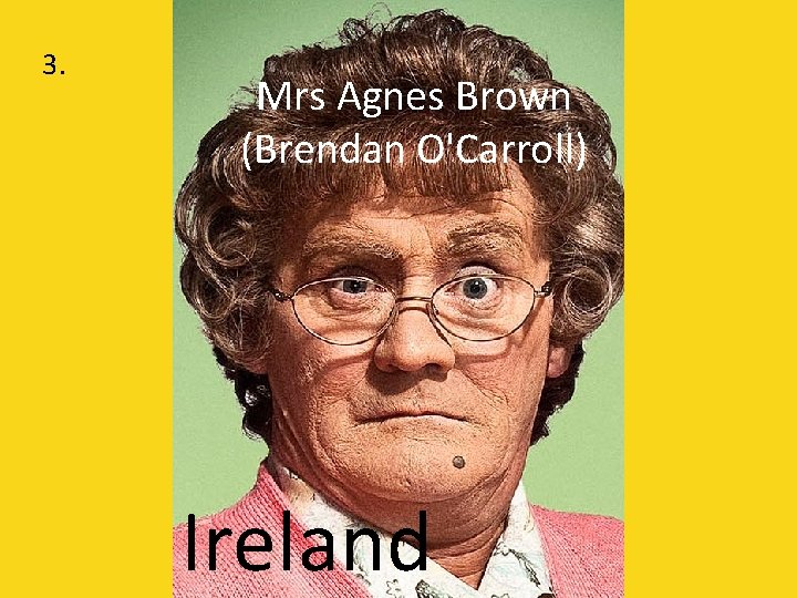 3. Mrs Agnes Brown (Brendan O'Carroll) Ireland 