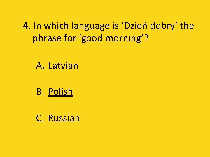 4. In which language is ‘Dzień dobry’ the phrase for ‘good morning’? A. Latvian