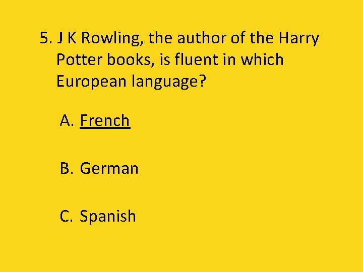 5. J K Rowling, the author of the Harry Potter books, is fluent in