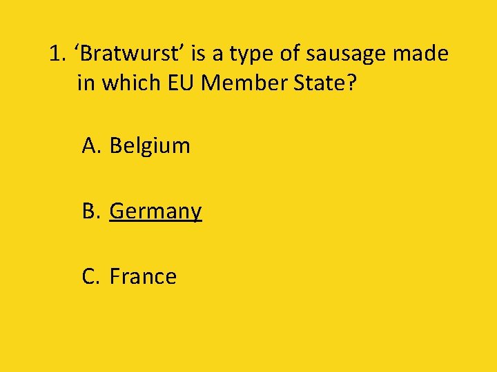 1. ‘Bratwurst’ is a type of sausage made in which EU Member State? A.