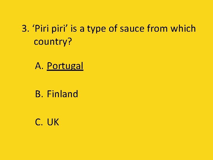 3. ‘Piri piri’ is a type of sauce from which country? A. Portugal B.