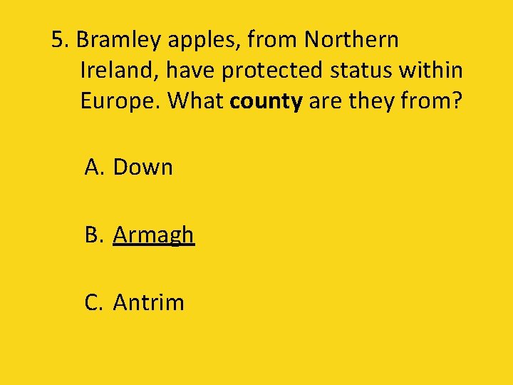 5. Bramley apples, from Northern Ireland, have protected status within Europe. What county are