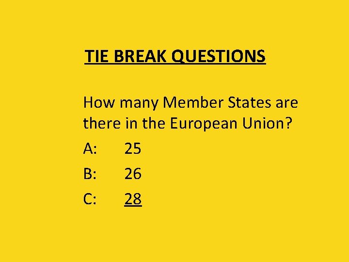 TIE BREAK QUESTIONS How many Member States are there in the European Union? A: