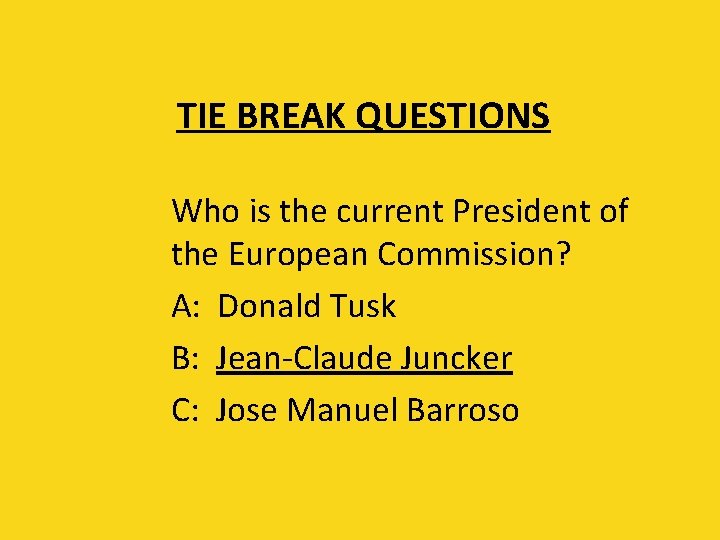 TIE BREAK QUESTIONS Who is the current President of the European Commission? A: Donald