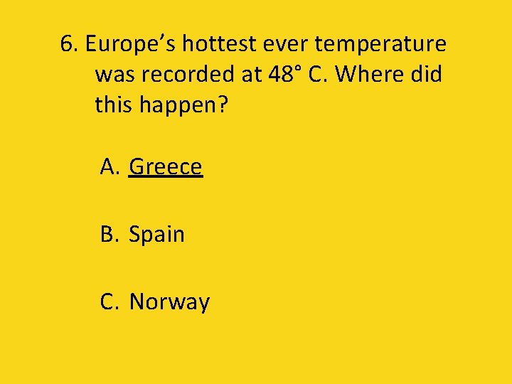 6. Europe’s hottest ever temperature was recorded at 48° C. Where did this happen?