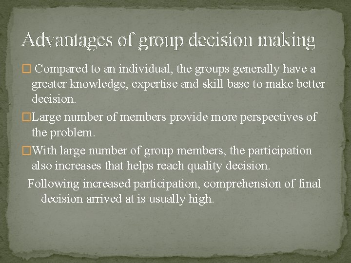 Advantages of group decision making � Compared to an individual, the groups generally have