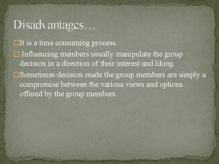 Disadvantages… �It is a time consuming process. � Influencing members usually manipulate the group