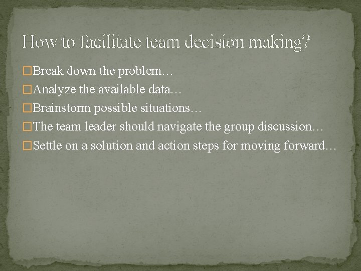 How to facilitate team decision making? �Break down the problem… �Analyze the available data…