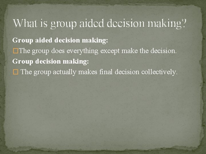 What is group aided decision making? Group aided decision making: �The group does everything