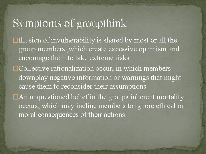 Symptoms of groupthink �Illusion of invulnerability is shared by most or all the group