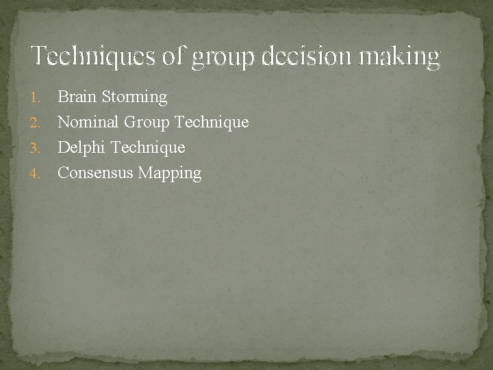 Techniques of group decision making Brain Storming 2. Nominal Group Technique 3. Delphi Technique