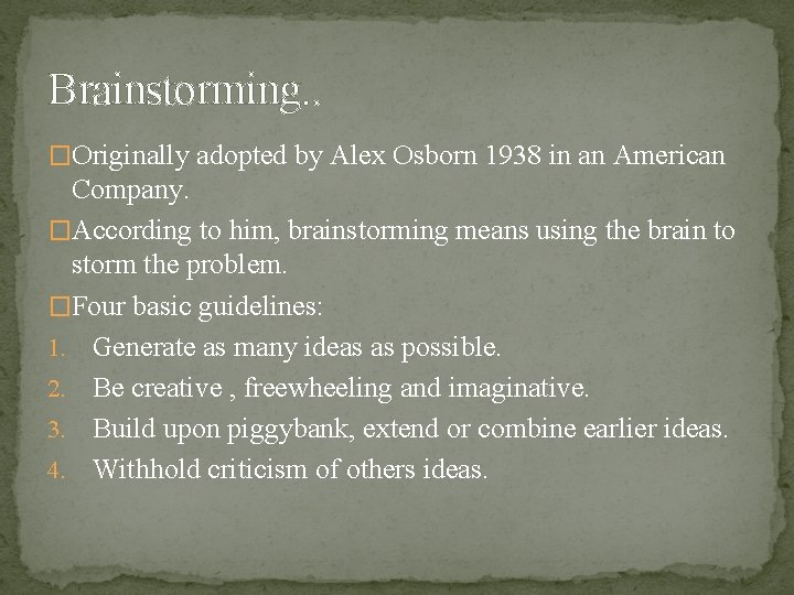 Brainstorming. . �Originally adopted by Alex Osborn 1938 in an American Company. �According to