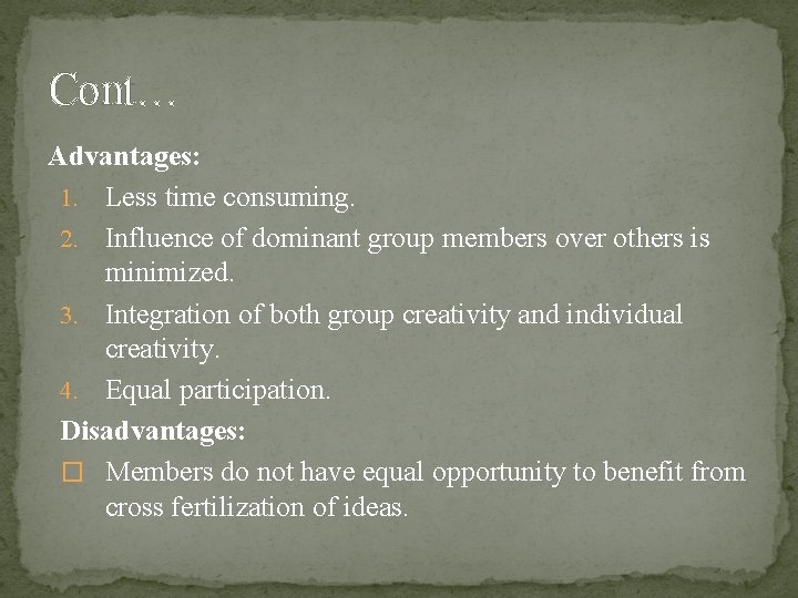Cont… Advantages: 1. Less time consuming. 2. Influence of dominant group members over others