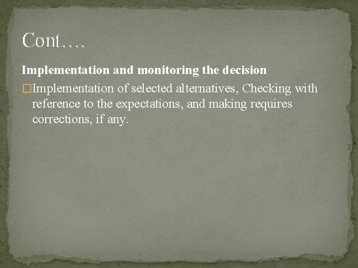 Cont…. Implementation and monitoring the decision �Implementation of selected alternatives, Checking with reference to
