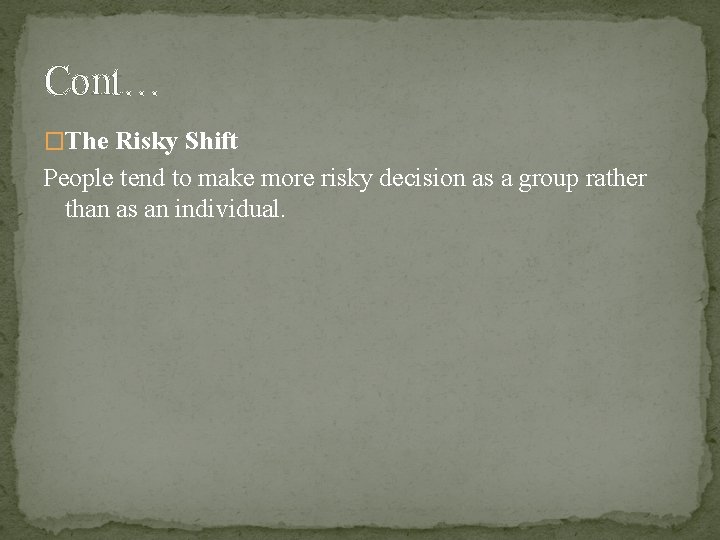 Cont… �The Risky Shift People tend to make more risky decision as a group