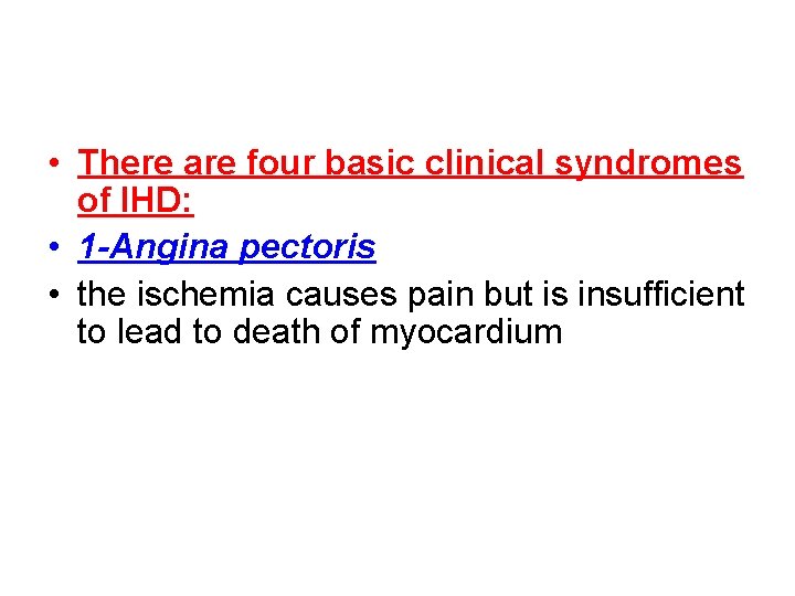  • There are four basic clinical syndromes of IHD: • 1 -Angina pectoris