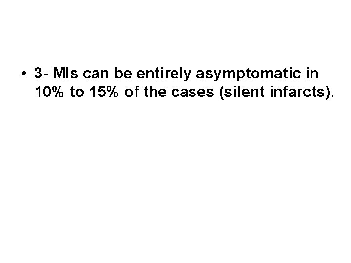  • 3 - MIs can be entirely asymptomatic in 10% to 15% of