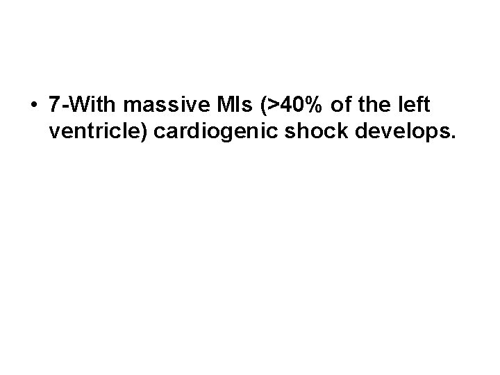  • 7 -With massive MIs (>40% of the left ventricle) cardiogenic shock develops.