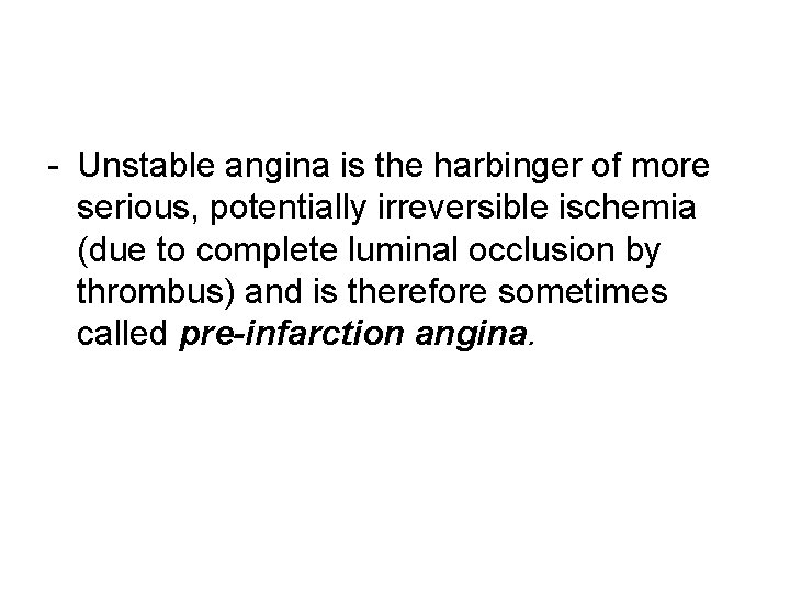 - Unstable angina is the harbinger of more serious, potentially irreversible ischemia (due to
