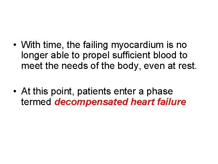  • With time, the failing myocardium is no longer able to propel sufficient