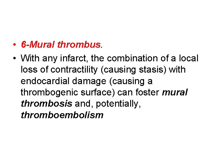 • 6 -Mural thrombus. • With any infarct, the combination of a local