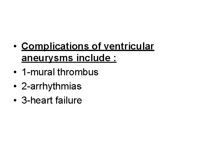  • Complications of ventricular aneurysms include : • 1 -mural thrombus • 2
