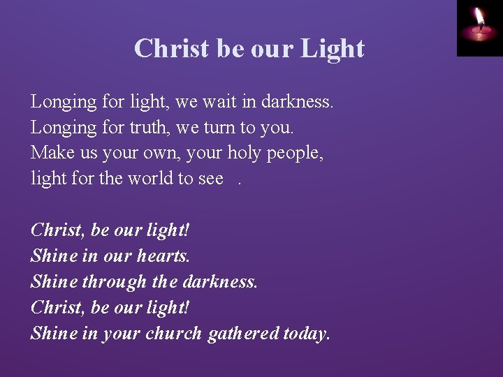 Christ be our Light Longing for light, we wait in darkness. Longing for truth,