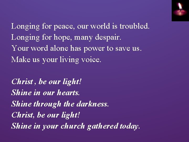 Longing for peace, our world is troubled. Longing for hope, many despair. Your word