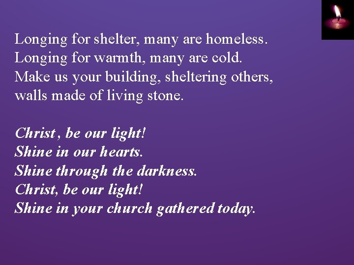 Longing for shelter, many are homeless. Longing for warmth, many are cold. Make us