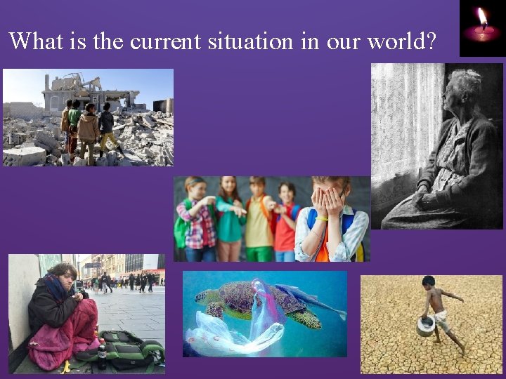 What is the current situation in our world? 