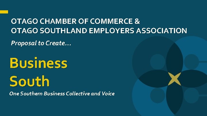 OTAGO CHAMBER OF COMMERCE & OTAGO SOUTHLAND EMPLOYERS ASSOCIATION Proposal to Create… Business South