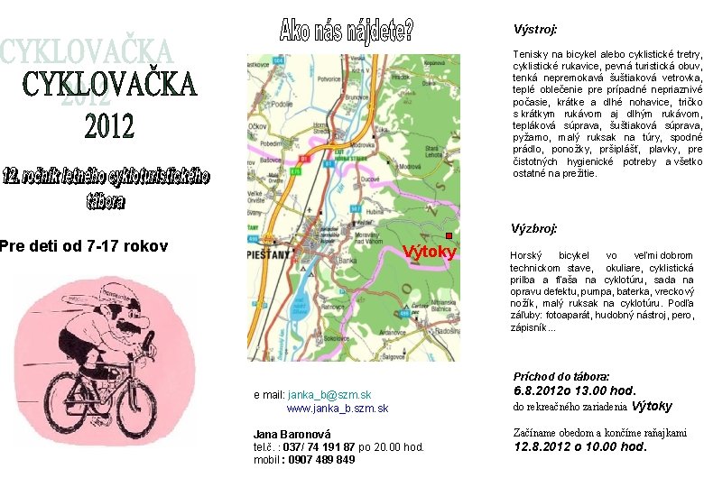 Výstroj: Tenisky na bicykel alebo cyklistické tretry, cyklistické rukavice, pevná turistická obuv, tenká nepremokavá