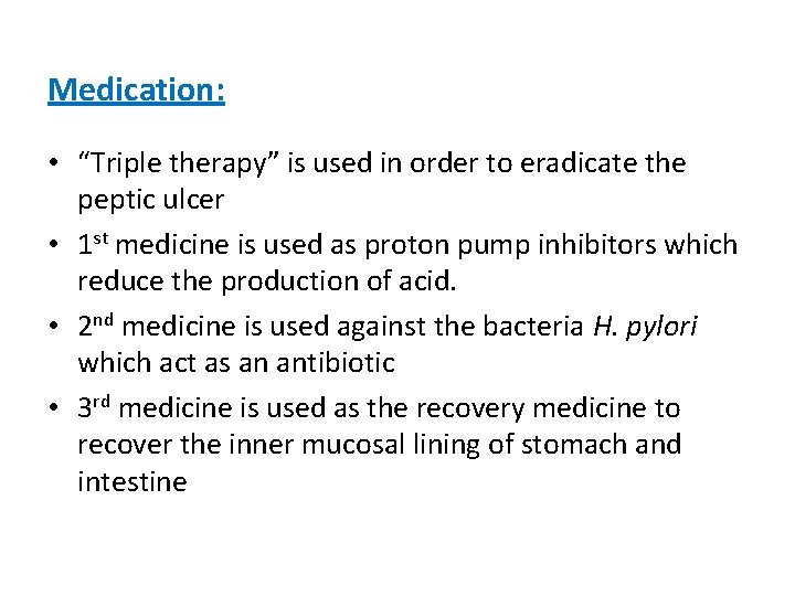 Medication: • “Triple therapy” is used in order to eradicate the peptic ulcer •