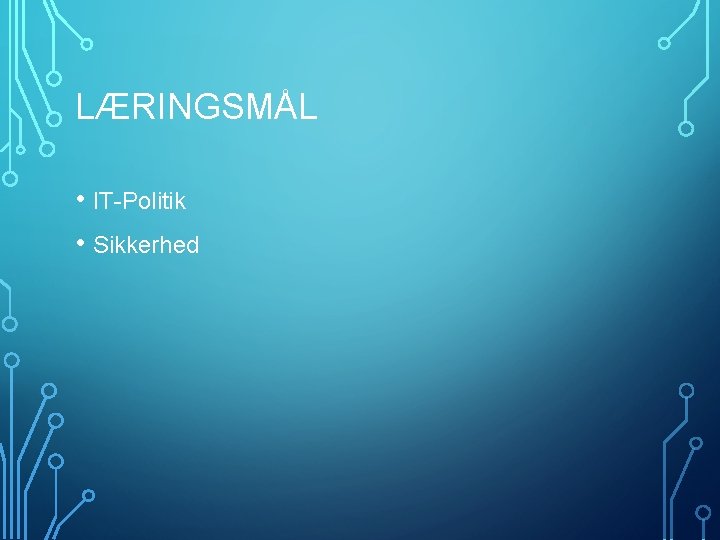 LÆRINGSMÅL • IT-Politik • Sikkerhed 