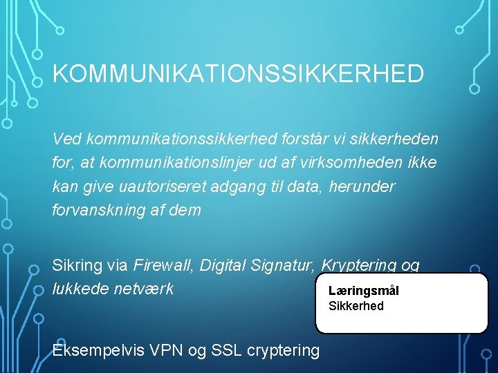 KOMMUNIKATIONSSIKKERHED Ved kommunikationssikkerhed forstår vi sikkerheden for, at kommunikationslinjer ud af virksomheden ikke kan